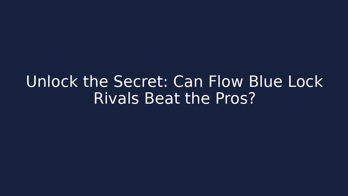 Unlock the Secret: Can Flow Blue Lock Rivals Beat the Pros?