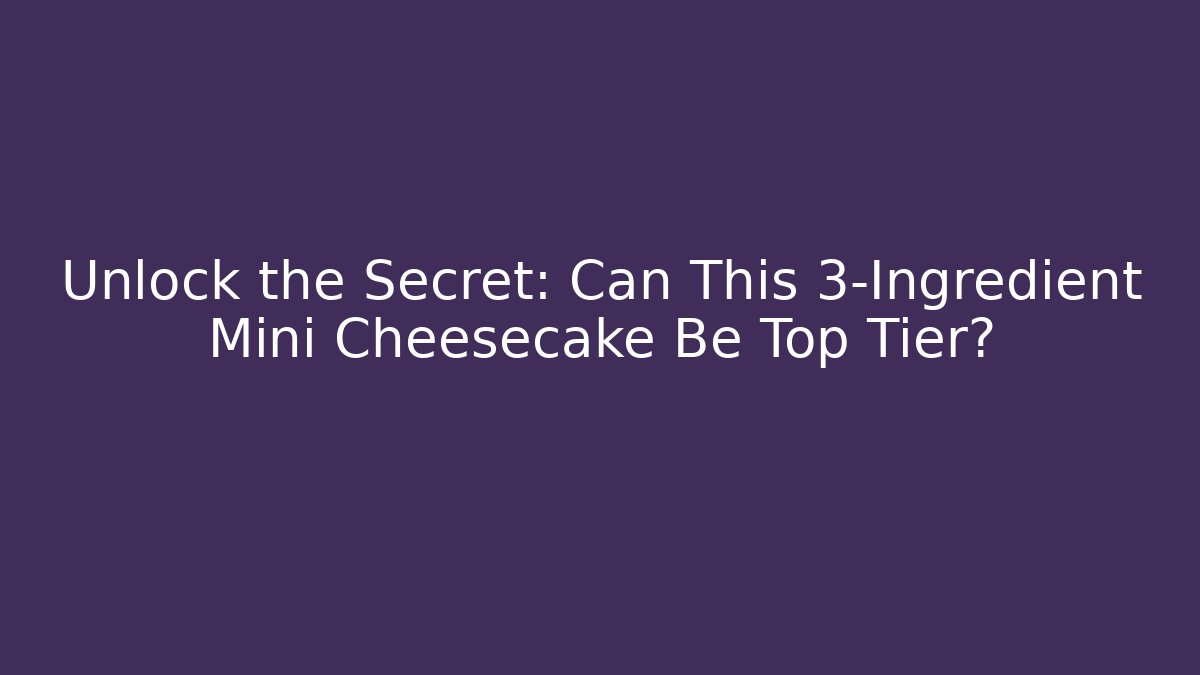Unlock the Secret: Can This 3-Ingredient Mini Cheesecake Be Top Tier?