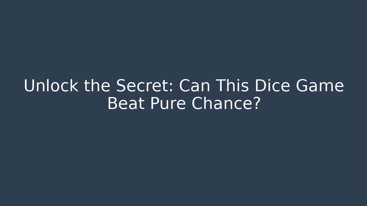 Unlock the Secret: Can This Dice Game Beat Pure Chance?