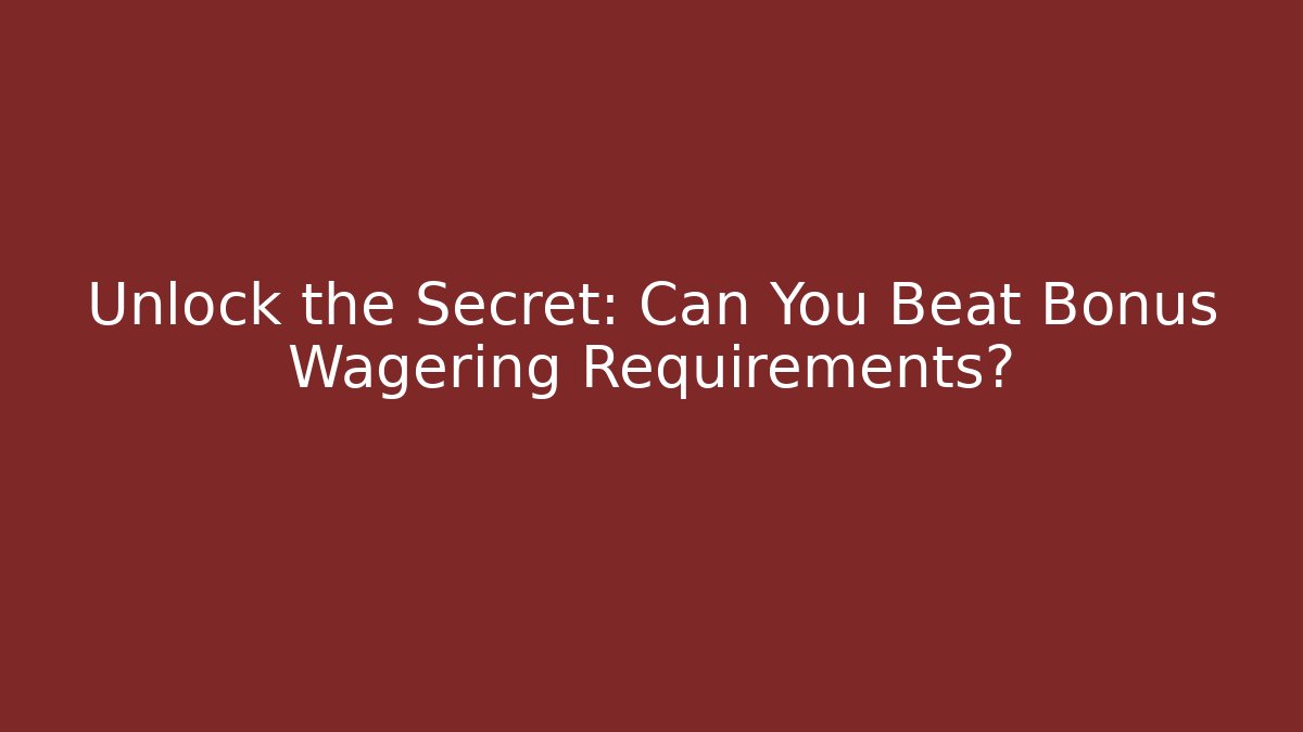 Unlock the Secret: Can You Beat Bonus Wagering Requirements?