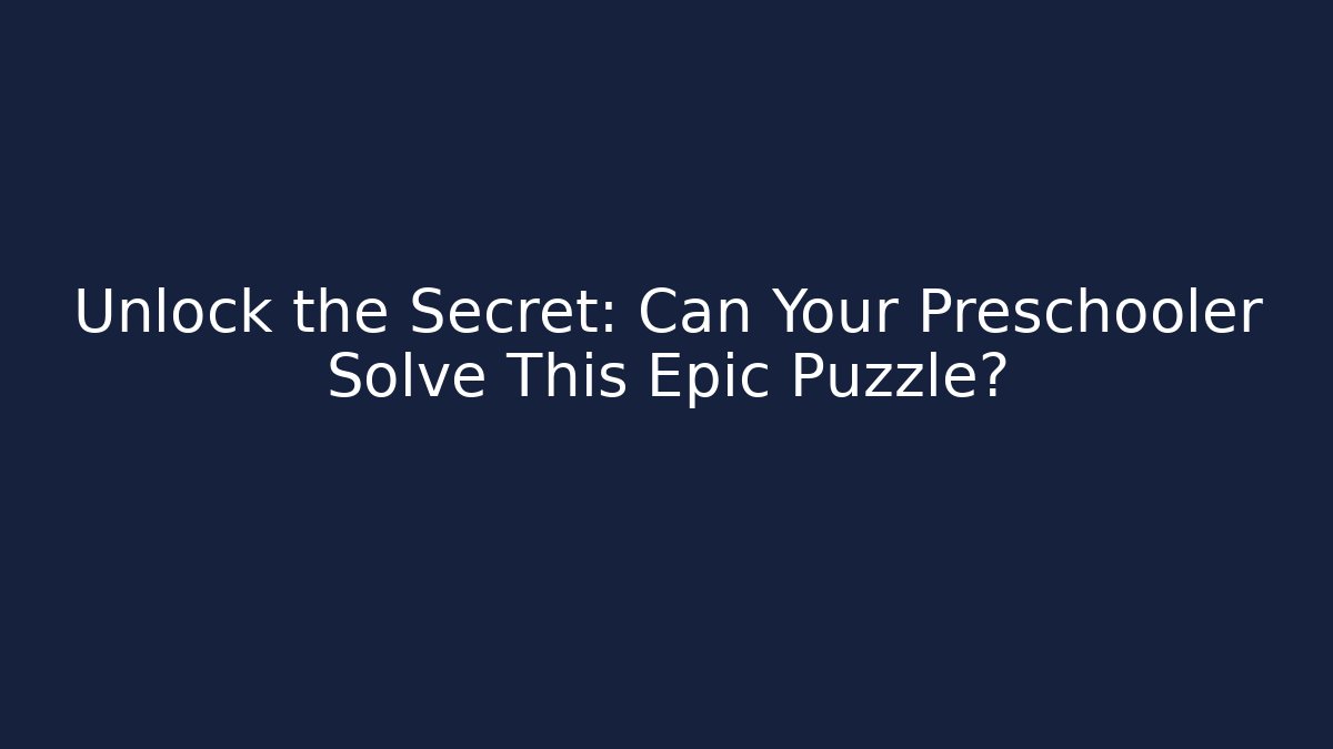 Unlock the Secret: Can Your Preschooler Solve This Epic Puzzle?