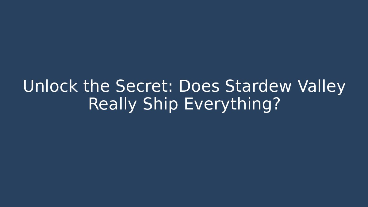 Unlock the Secret: Does Stardew Valley Really Ship Everything? - Celivion