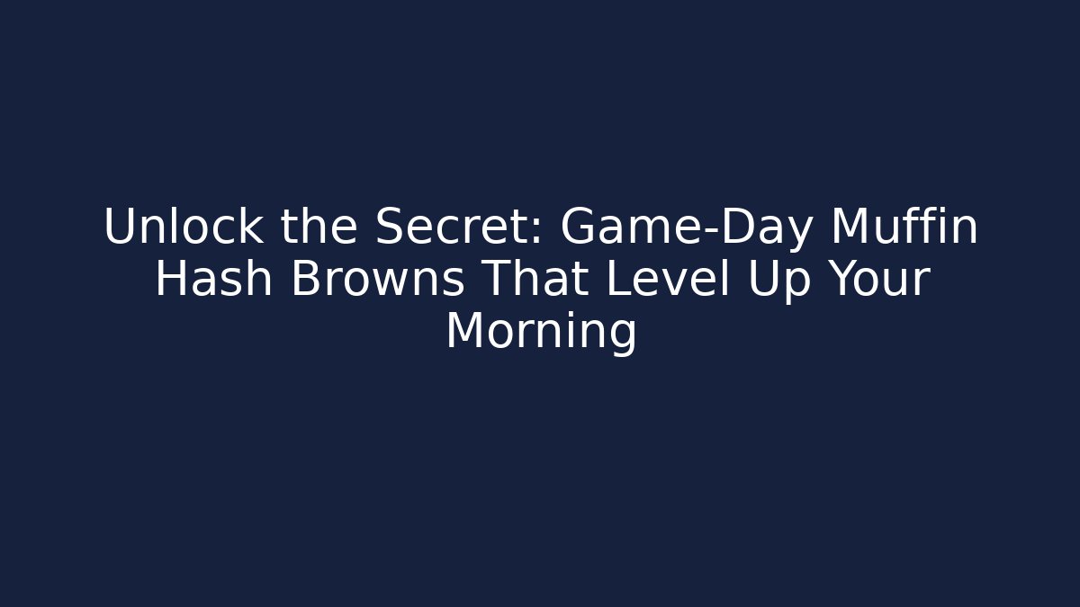 Unlock the Secret: Game-Day Muffin Hash Browns That Level Up Your Morning