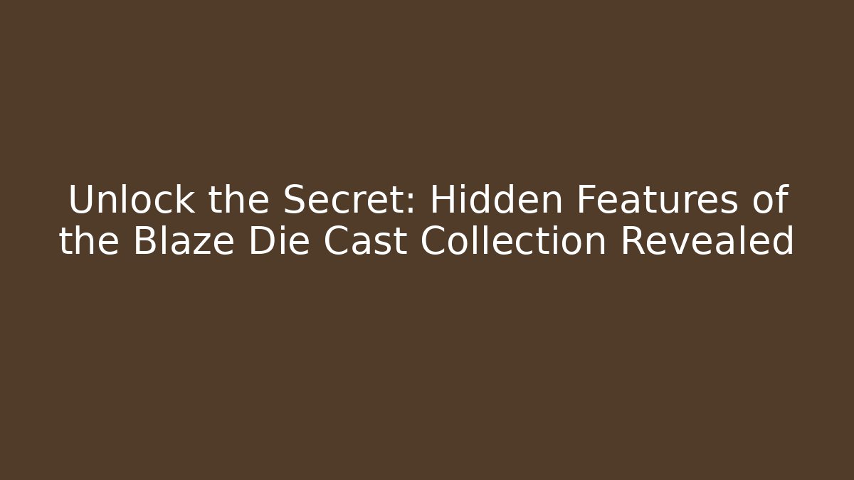 Unlock the Secret: Hidden Features of the Blaze Die Cast Collection Revealed