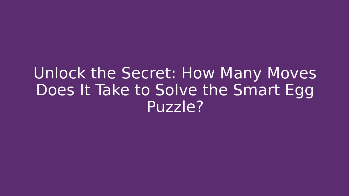 Unlock the Secret: How Many Moves Does It Take to Solve the Smart Egg Puzzle?