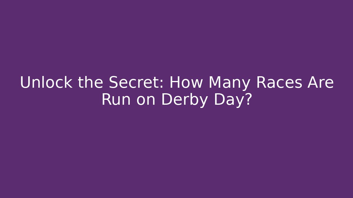 Unlock the Secret: How Many Races Are Run on Derby Day?