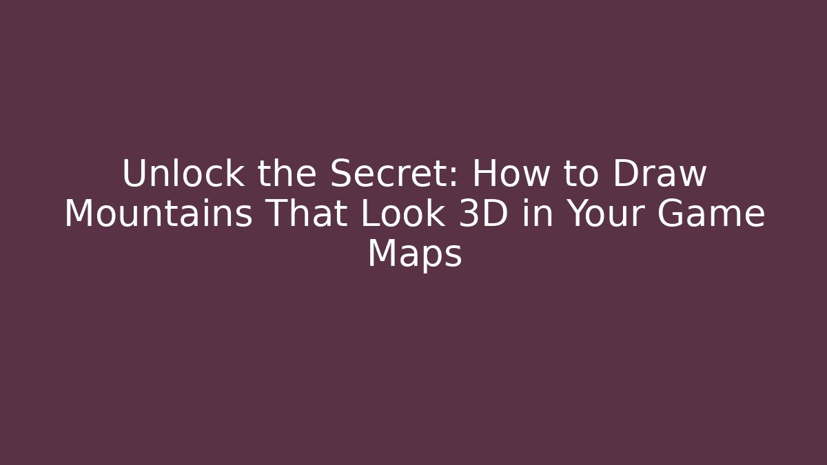 Unlock the Secret: How to Draw Mountains That Look 3D in Your Game Maps