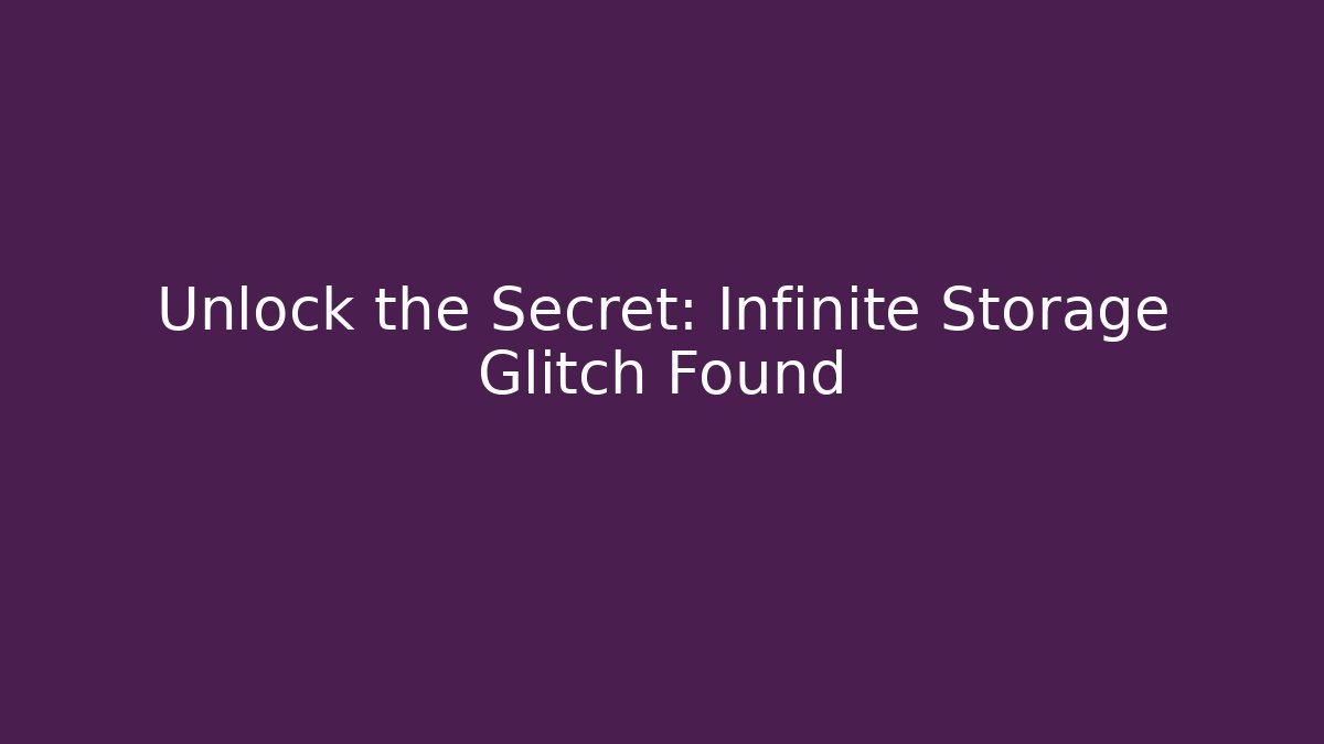 Unlock the Secret: Infinite Storage Glitch Found - Celivion