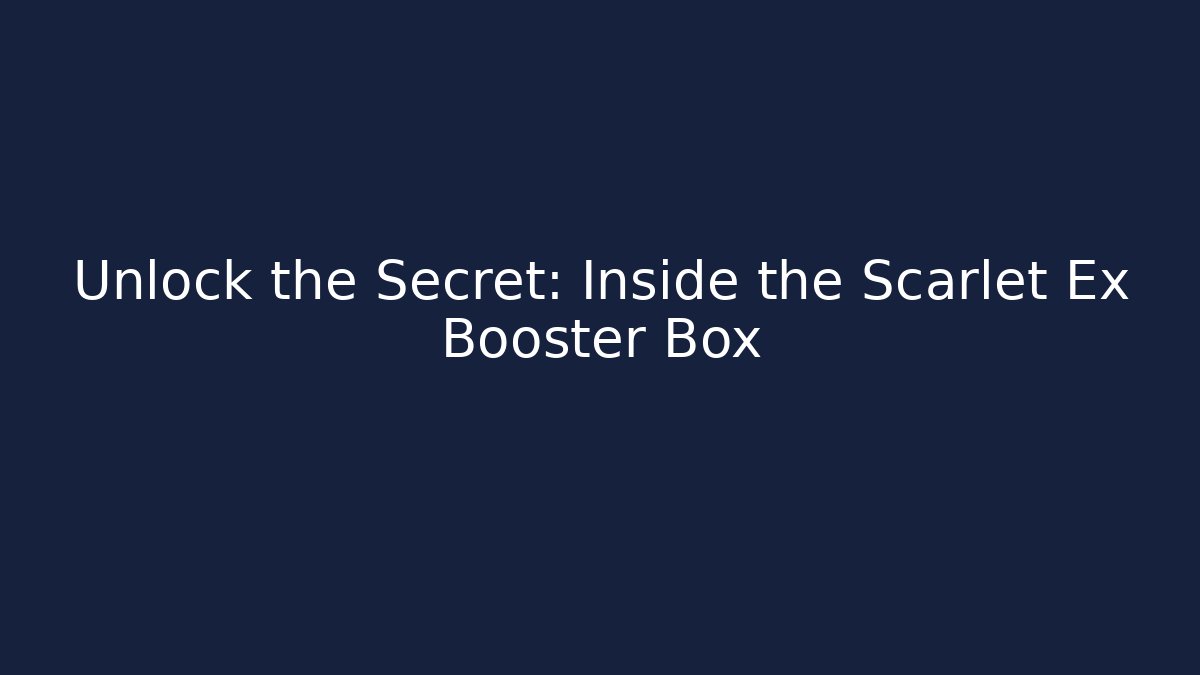 Unlock the Secret: Inside the Scarlet Ex Booster Box