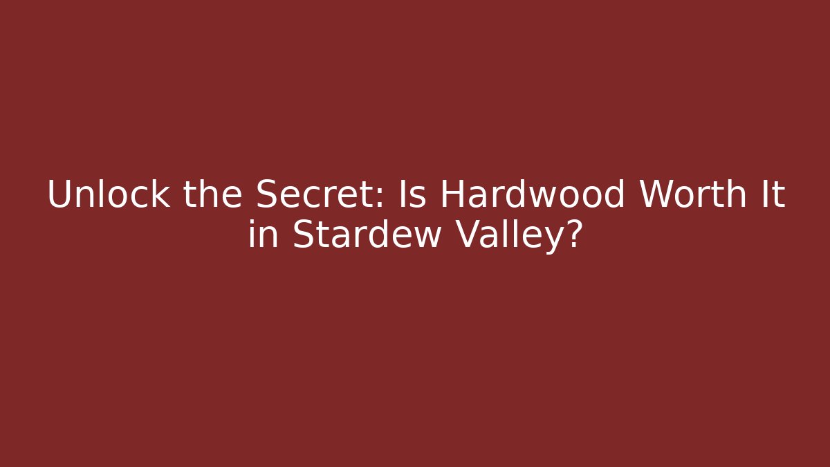 Unlock the Secret: Is Hardwood Worth It in Stardew Valley?