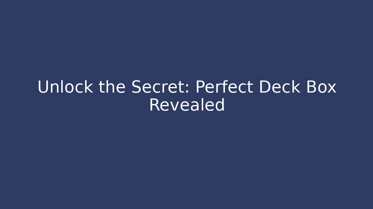 Unlock the Secret: Perfect Deck Box Revealed