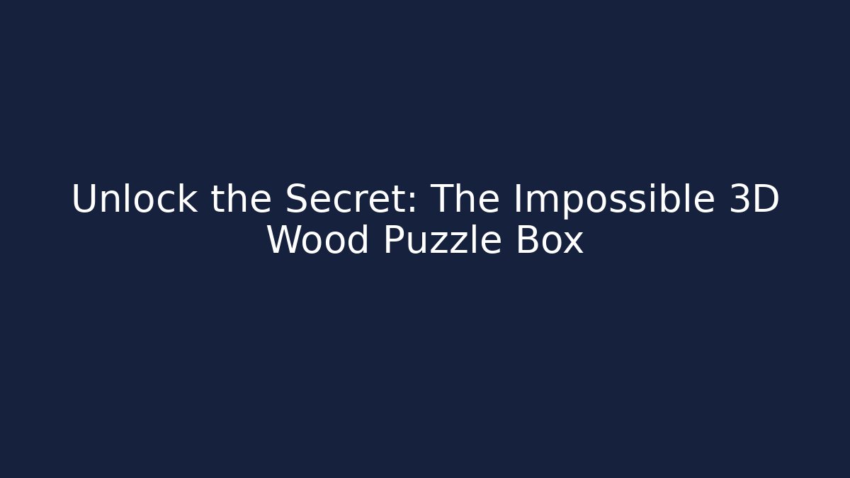 Unlock the Secret: The Impossible 3D Wood Puzzle Box