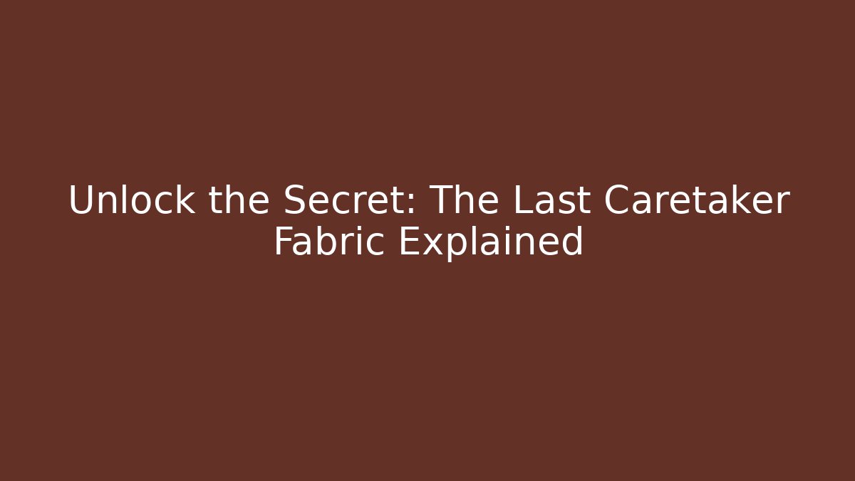 Unlock the Secret: The Last Caretaker Fabric Explained