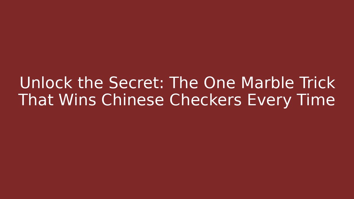 Unlock the Secret: The One Marble Trick That Wins Chinese Checkers Every Time