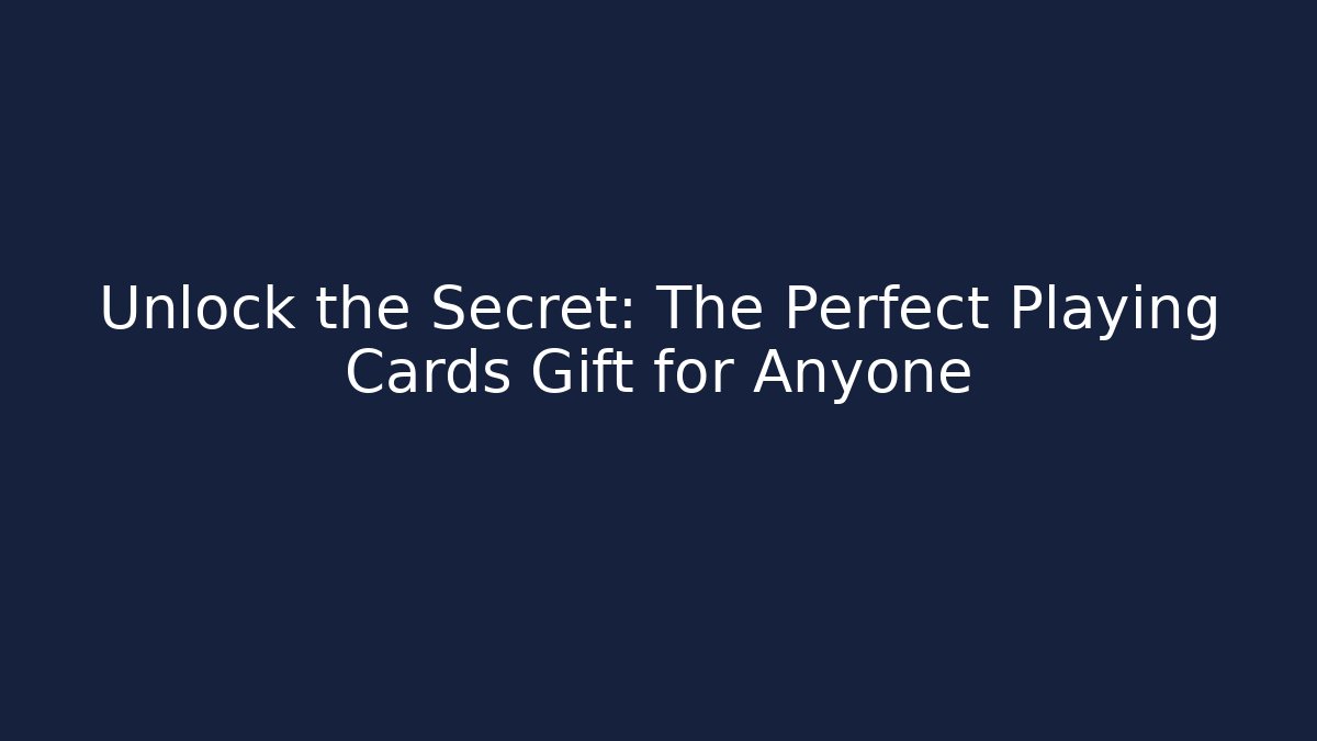 Unlock the Secret: The Perfect Playing Cards Gift for Anyone