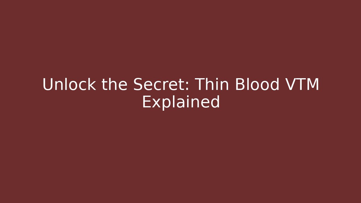 Unlock the Secret: Thin Blood VTM Explained