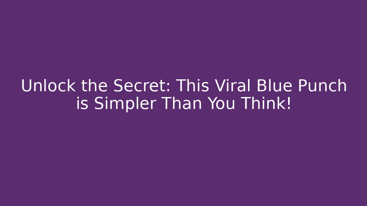 Unlock the Secret: This Viral Blue Punch is Simpler Than You Think!