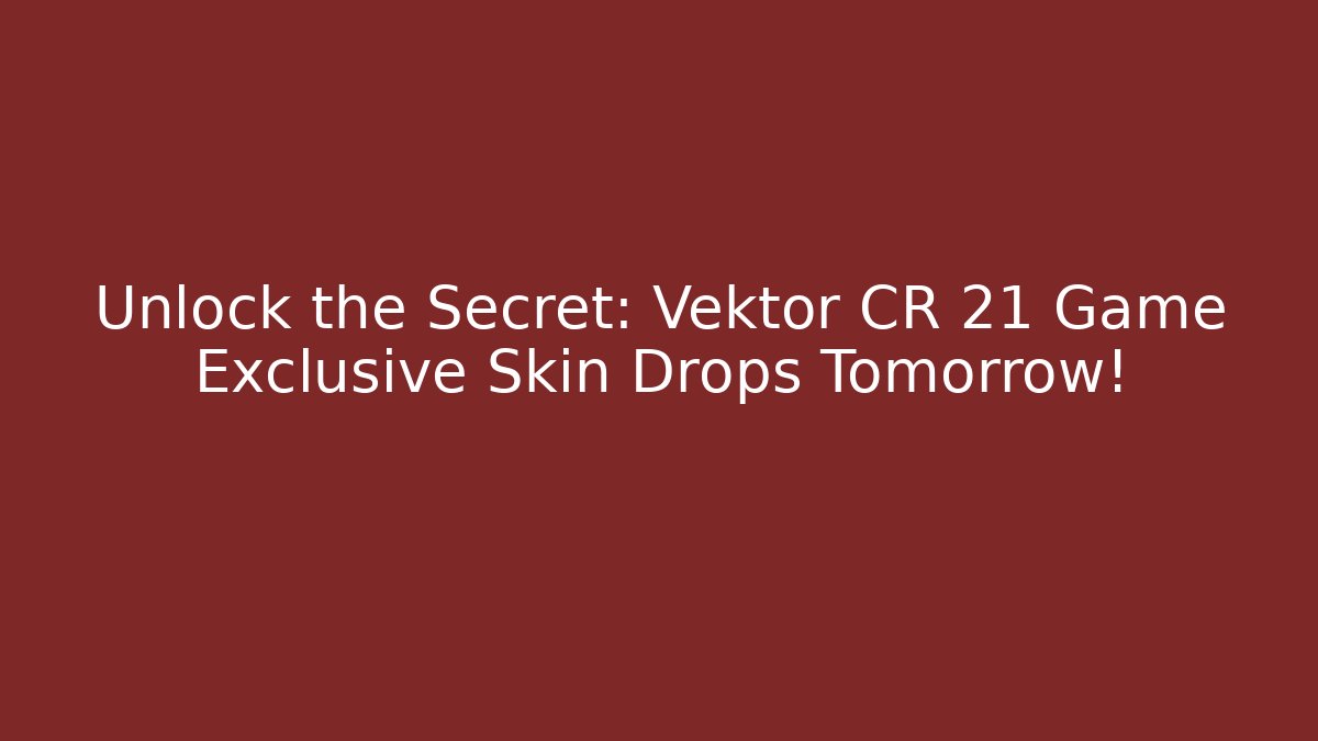 Unlock the Secret: Vektor CR 21 Game Exclusive Skin Drops Tomorrow!