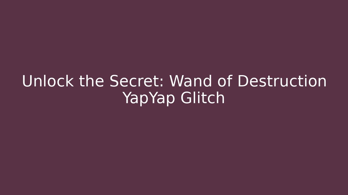 Unlock the Secret: Wand of Destruction YapYap Glitch