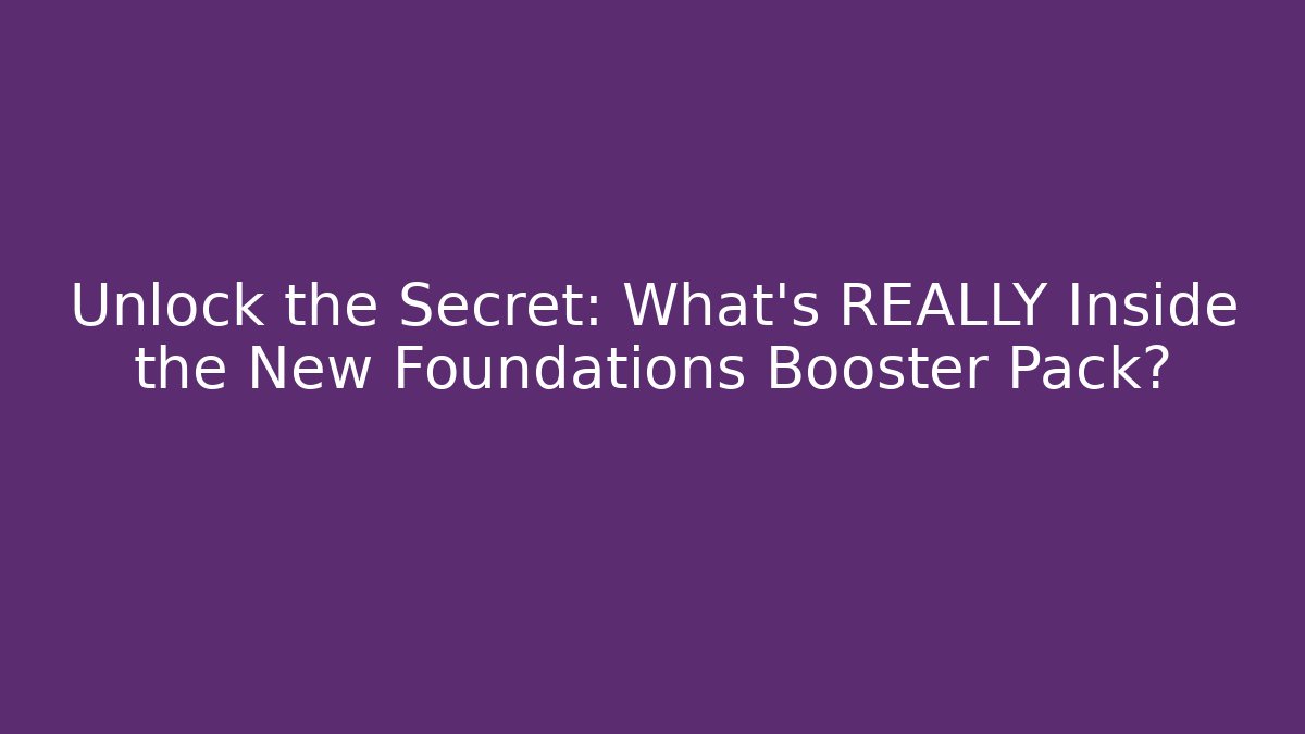 Unlock the Secret: What's REALLY Inside the New Foundations Booster Pack?