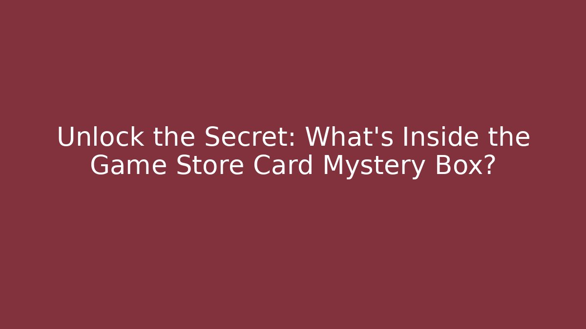 Unlock the Secret: What’s Inside the Game Store Card Mystery Box?