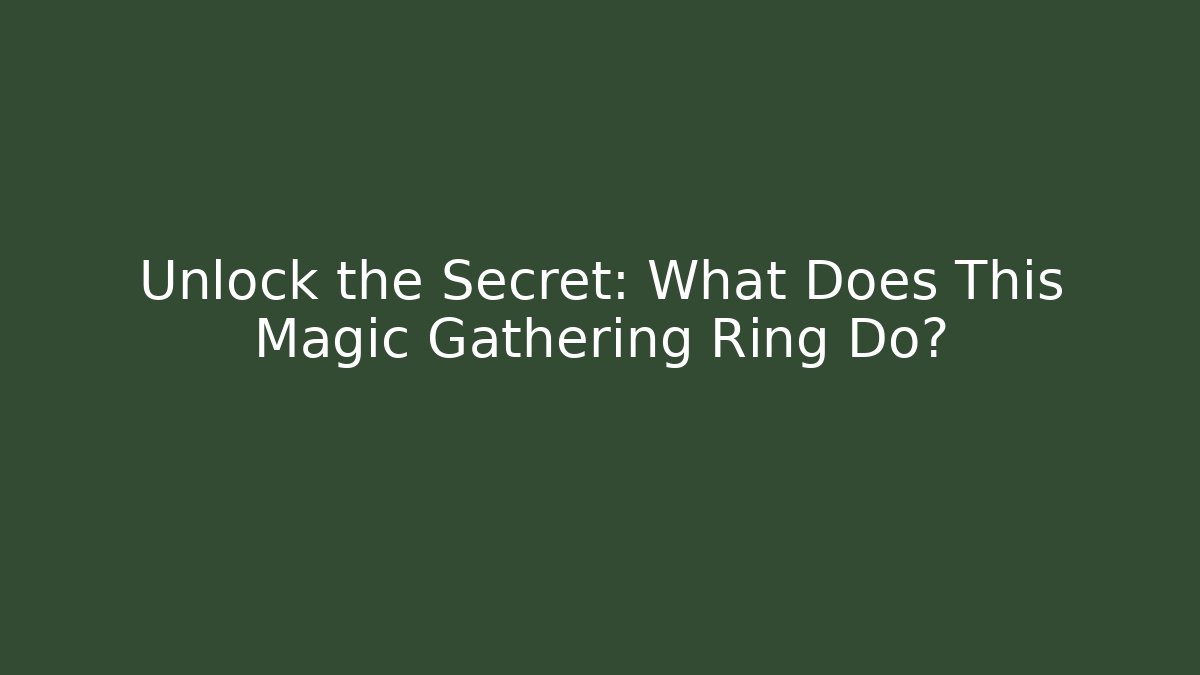 Unlock the Secret: What Does This Magic Gathering Ring Do? - Celivion