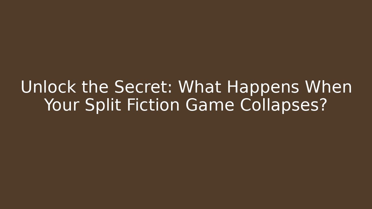 Unlock the Secret: What Happens When Your Split Fiction Game Collapses?