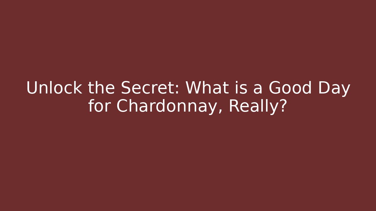 Unlock the Secret: What is a Good Day for Chardonnay, Really?