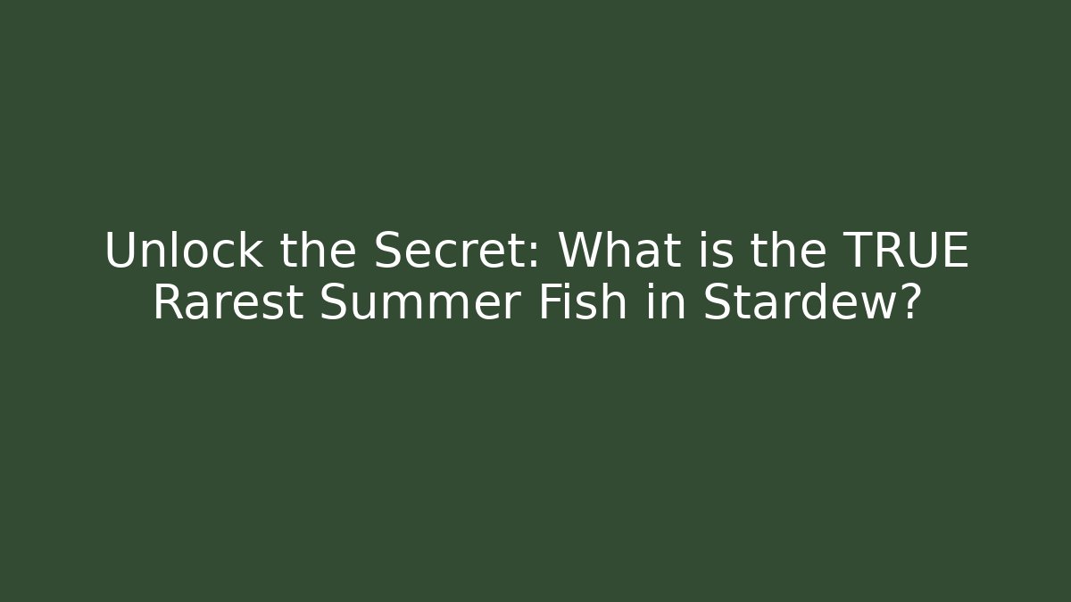 Unlock the Secret: What is the TRUE Rarest Summer Fish in Stardew?