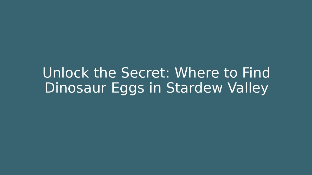 Unlock the Secret: Where to Find Dinosaur Eggs in Stardew Valley