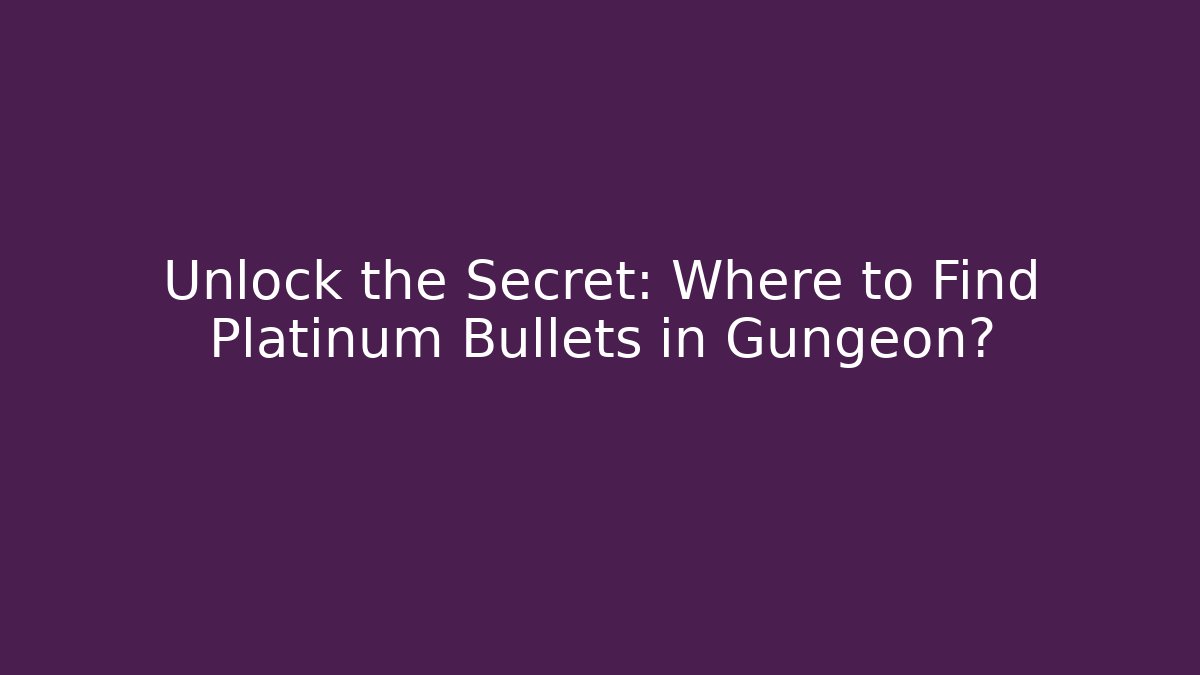 Unlock the Secret: Where to Find Platinum Bullets in Gungeon?