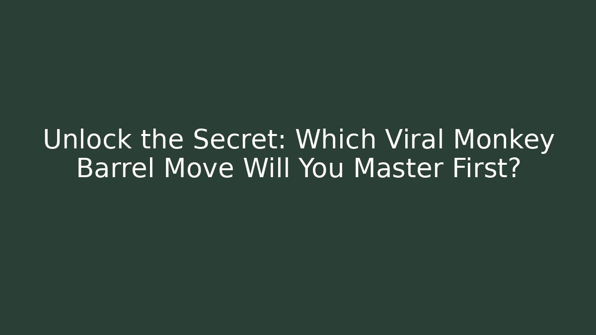 Unlock the Secret: Which Viral Monkey Barrel Move Will You Master First?