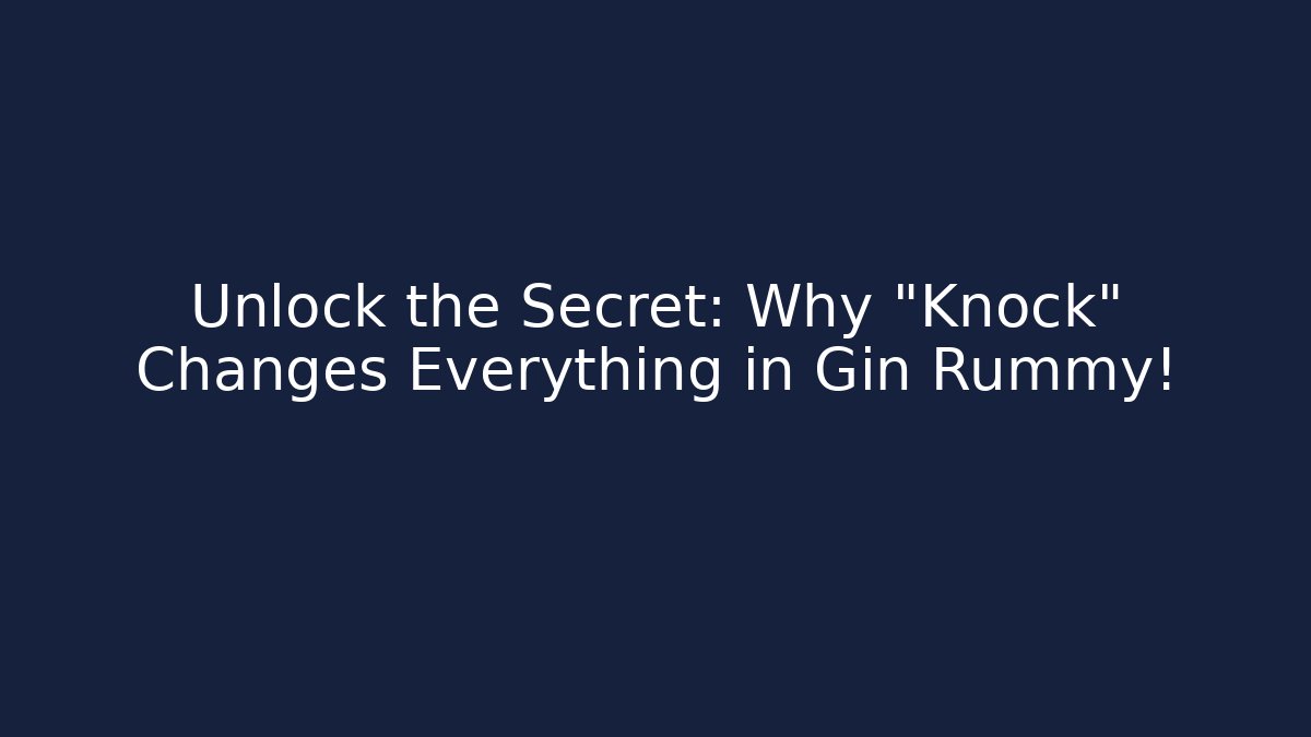 Unlock the Secret: Why "Knock" Changes Everything in Gin Rummy!