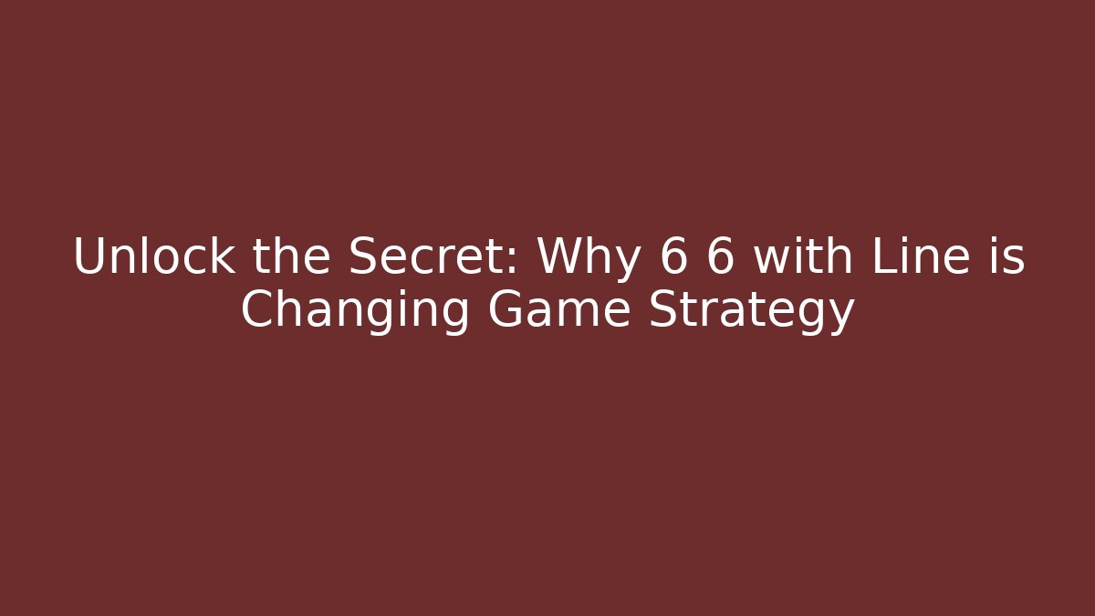 Unlock the Secret: Why 6 6 with Line is Changing Game Strategy