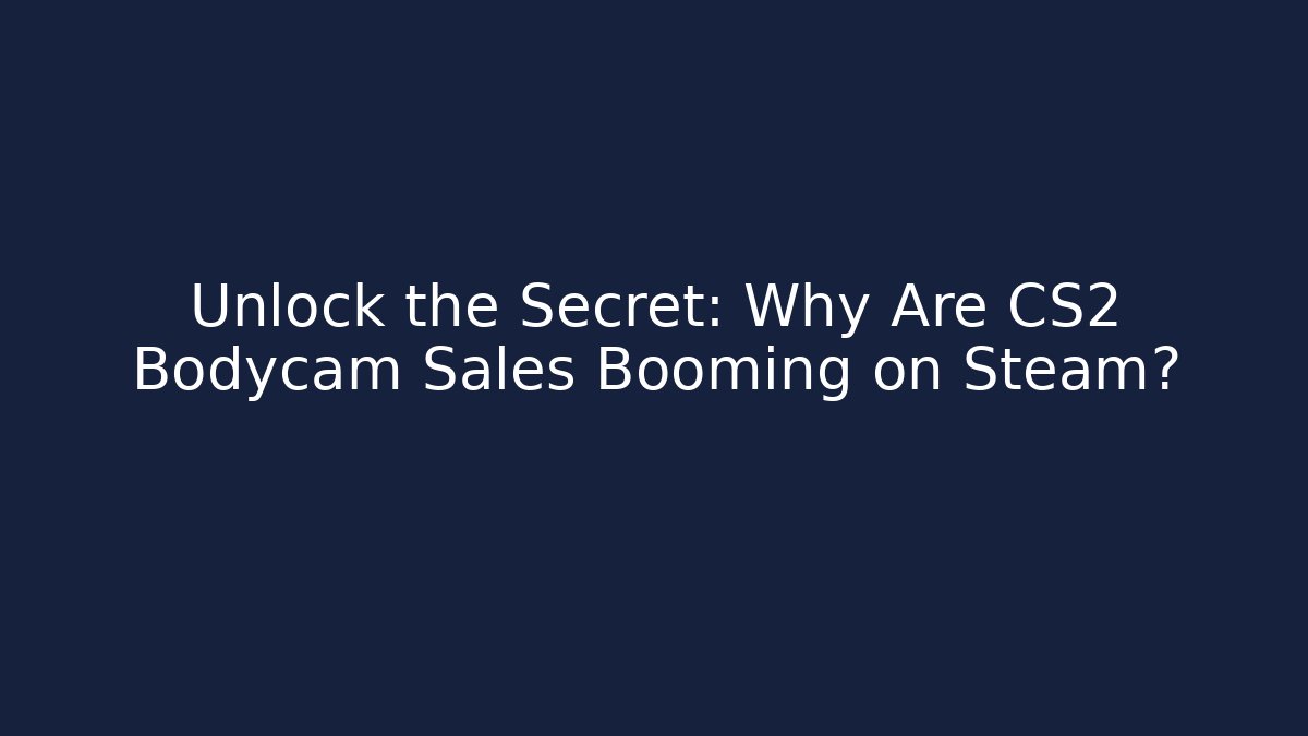 Unlock the Secret: Why Are CS2 Bodycam Sales Booming on Steam?