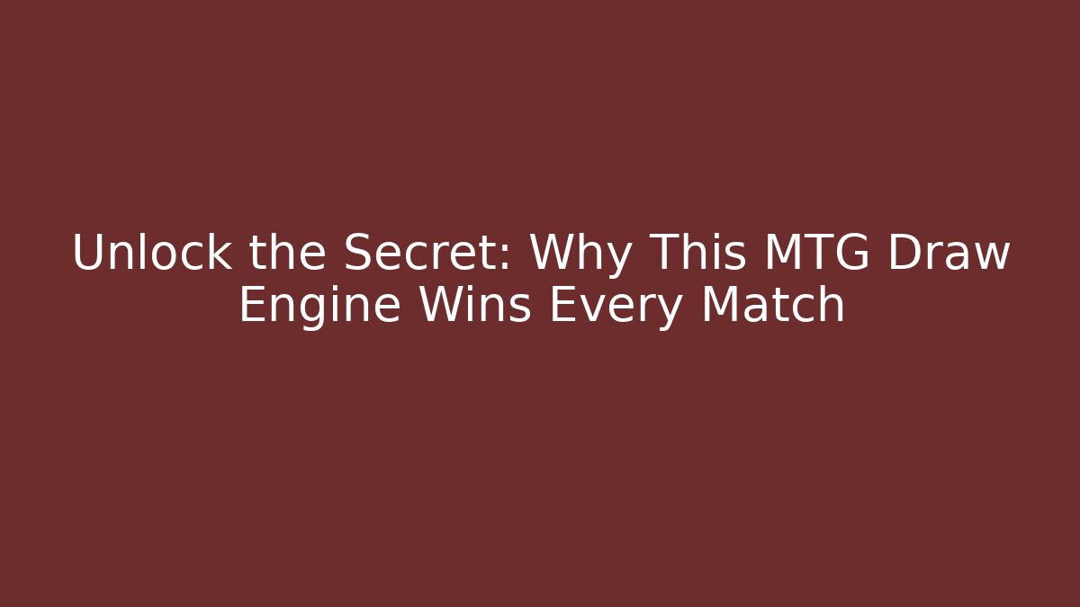 Unlock the Secret: Why This MTG Draw Engine Wins Every Match