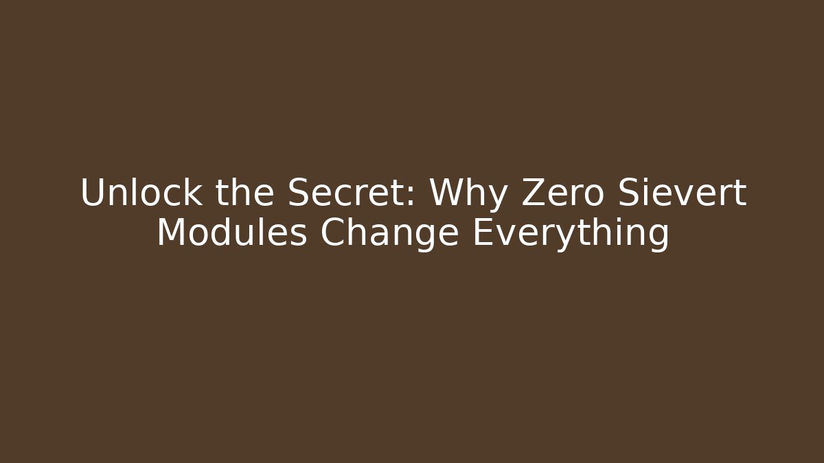 Unlock the Secret: Why Zero Sievert Modules Change Everything