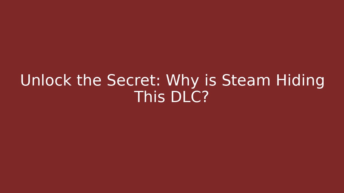 Unlock the Secret: Why is Steam Hiding This DLC?