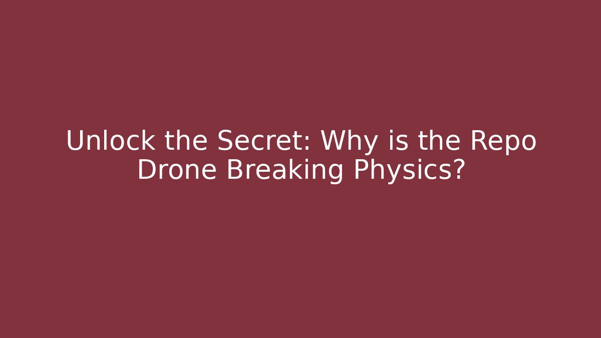 Unlock the Secret: Why is the Repo Drone Breaking Physics?
