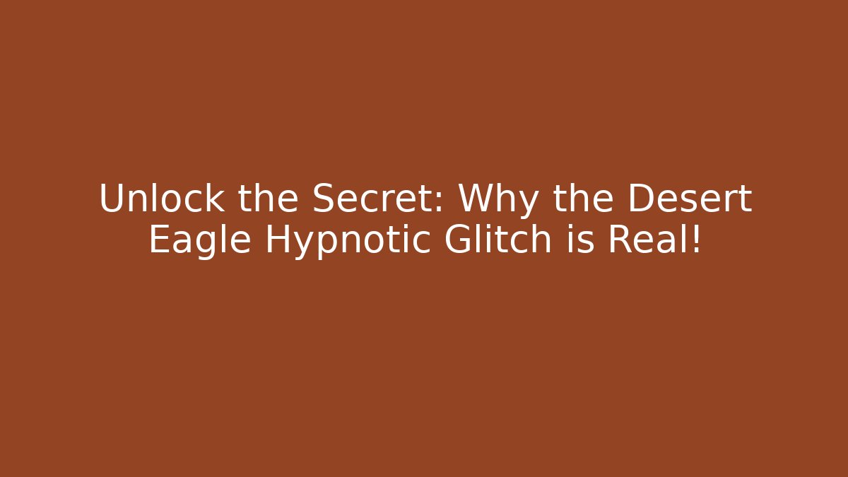 Unlock the Secret: Why the Desert Eagle Hypnotic Glitch is Real!