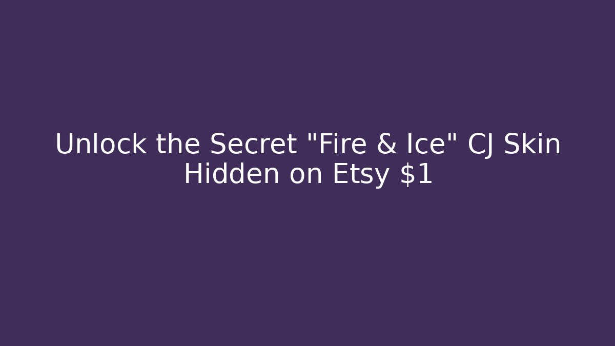 Unlock the Secret "Fire & Ice" CJ Skin Hidden on Etsy $1