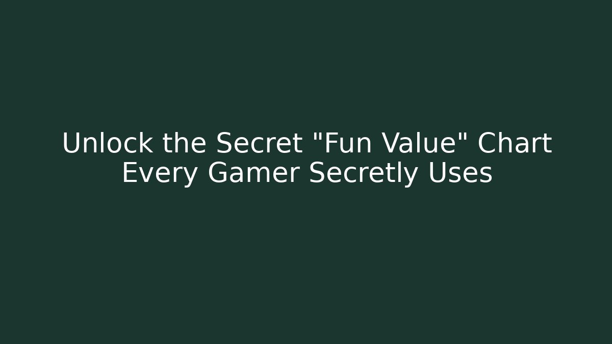 Unlock the Secret "Fun Value" Chart Every Gamer Secretly Uses - Celivion