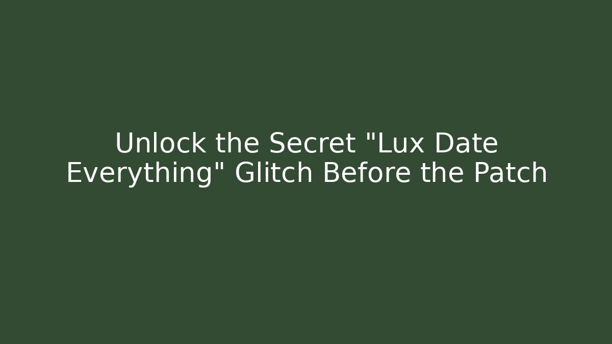 Unlock the Secret "Lux Date Everything" Glitch Before the Patch - Celivion