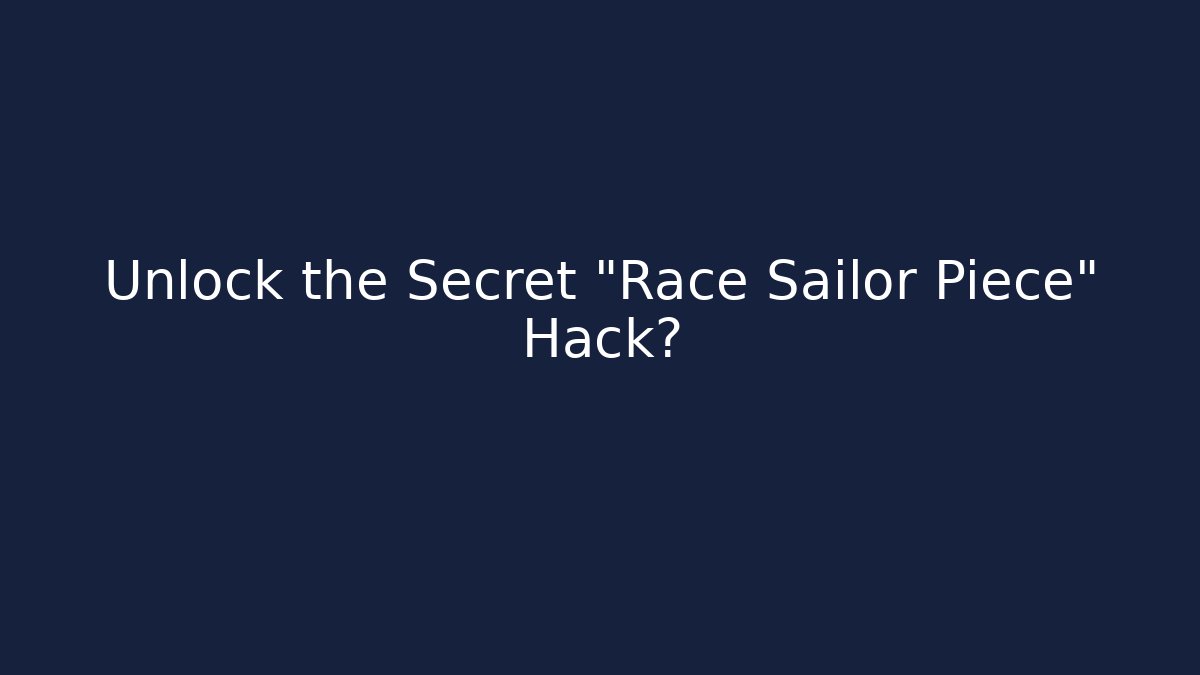 Unlock the Secret "Race Sailor Piece" Hack?