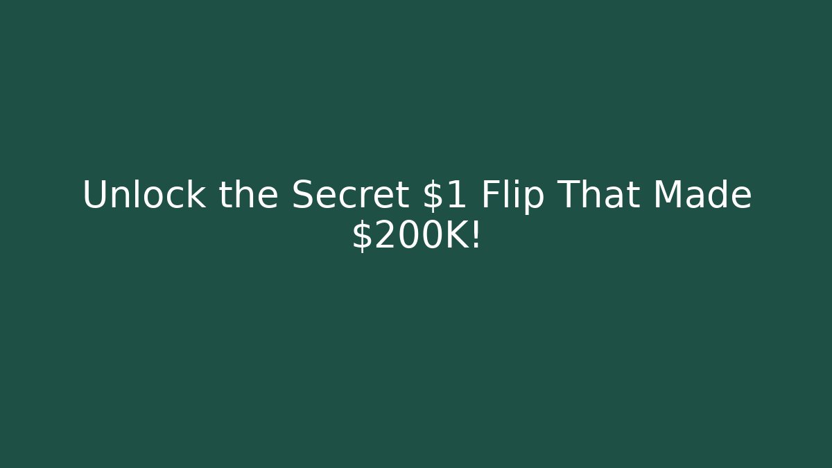 Unlock the Secret $1 Flip That Made $200K!