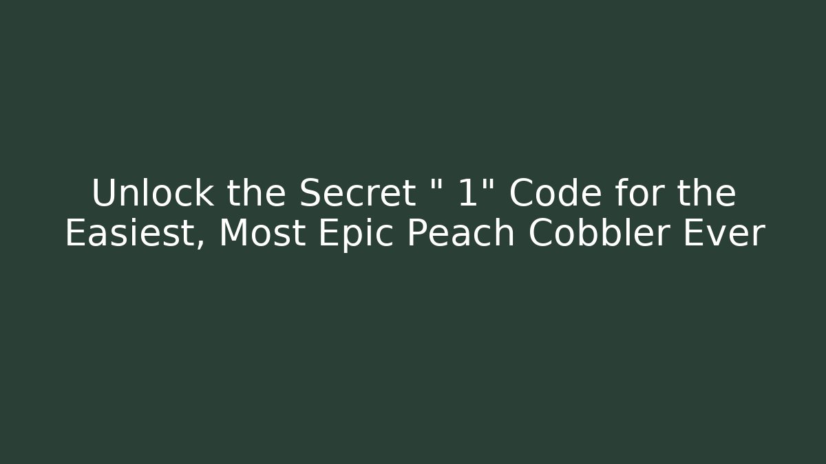 Unlock the Secret “+1” Code for the Easiest, Most Epic Peach Cobbler Ever