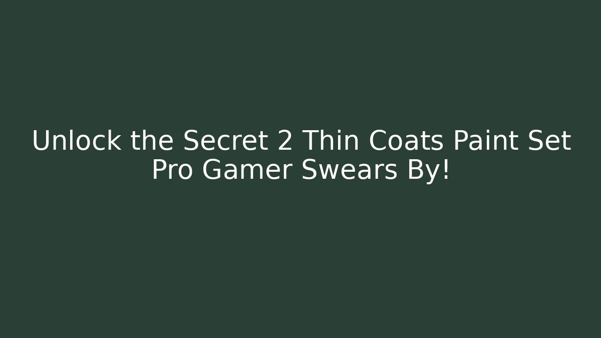Unlock the Secret 2 Thin Coats Paint Set Pro Gamer Swears By!