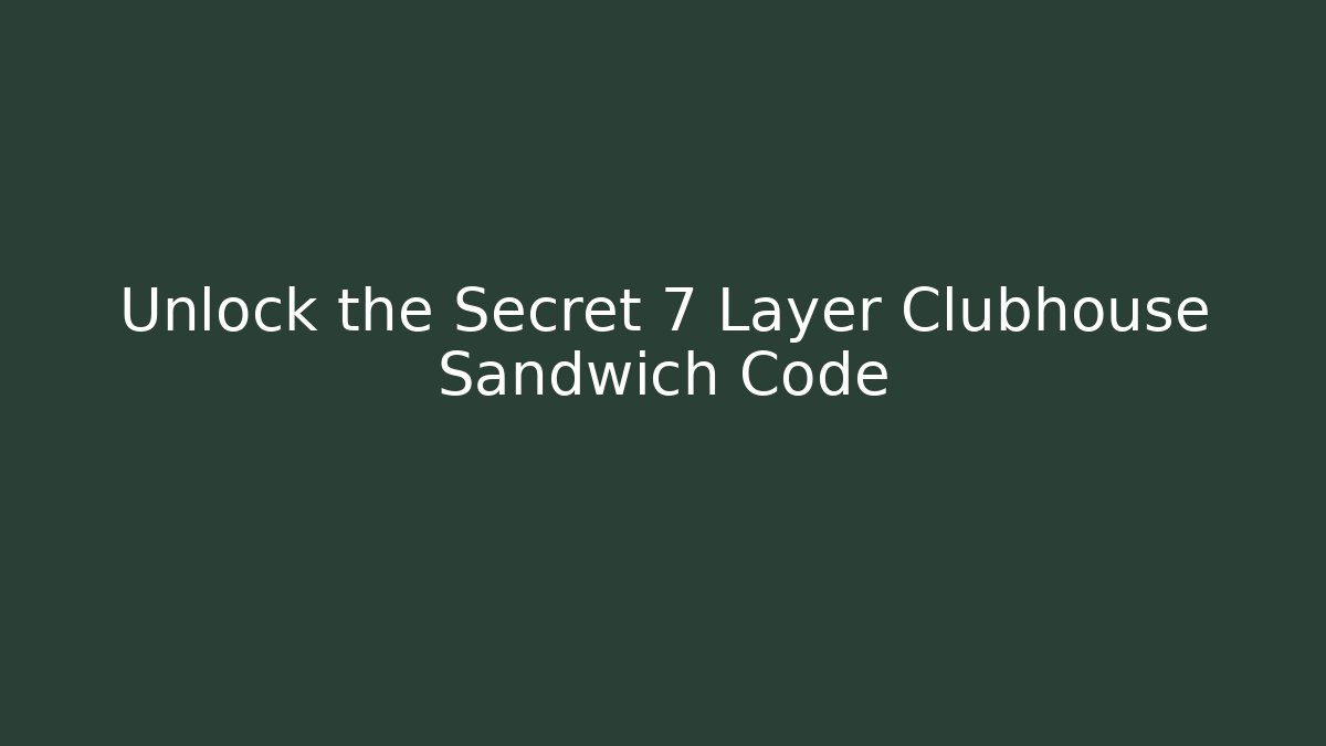 Unlock the Secret 7 Layer Clubhouse Sandwich Code