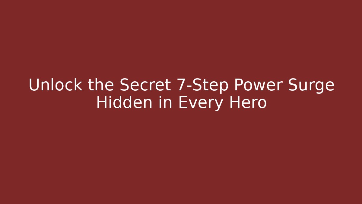 Unlock the Secret 7-Step Power Surge Hidden in Every Hero