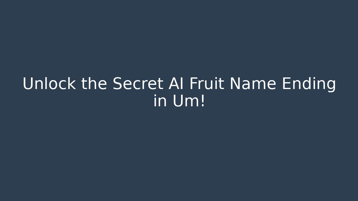 Unlock the Secret AI Fruit Name Ending in Um!